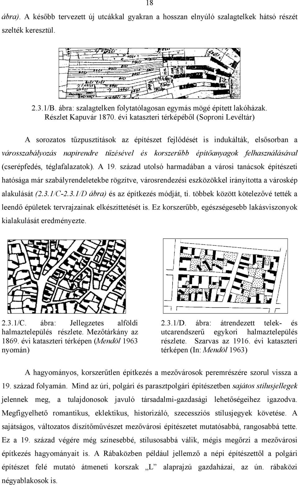 évi kataszteri térképéből (Soproni Levéltár) A sorozatos tűzpusztítások az építészet fejlődését is indukálták, elsősorban a városszabályozás napirendre tűzésével és korszerűbb építőanyagok