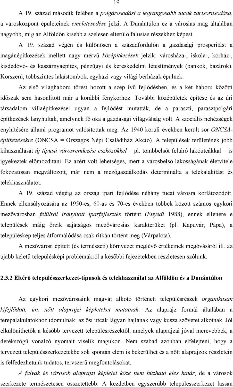 század végén és különösen a századfordulón a gazdasági prosperitást a magánépítkezések mellett nagy mérvű középítkezések jelzik: városháza-, iskola-, kórház-, kisdedóvó- és kaszárnyaépítés, pénzügyi