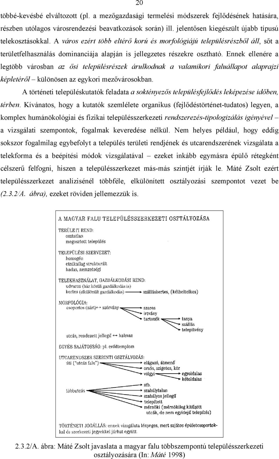 A város ezért több eltérő korú és morfológiájú településrészből áll, sőt a területfelhasználás dominanciája alapján is jellegzetes részekre osztható.