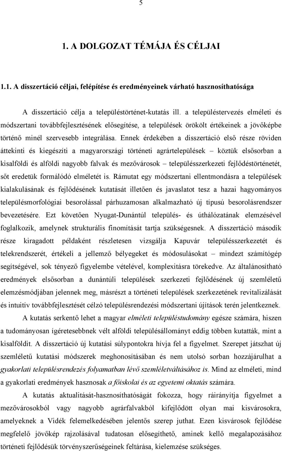 Ennek érdekében a disszertáció első része röviden áttekinti és kiegészíti a magyarországi történeti agrártelepülések köztük elsősorban a kisalföldi és alföldi nagyobb falvak és mezővárosok