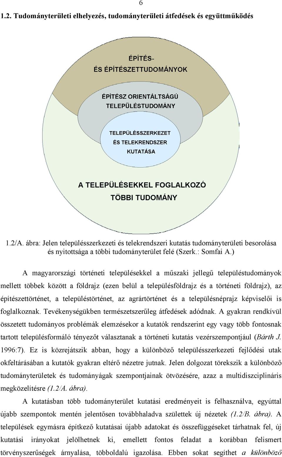 ) A magyarországi történeti településekkel a műszaki jellegű településtudományok mellett többek között a földrajz (ezen belül a településföldrajz és a történeti földrajz), az építészettörténet, a