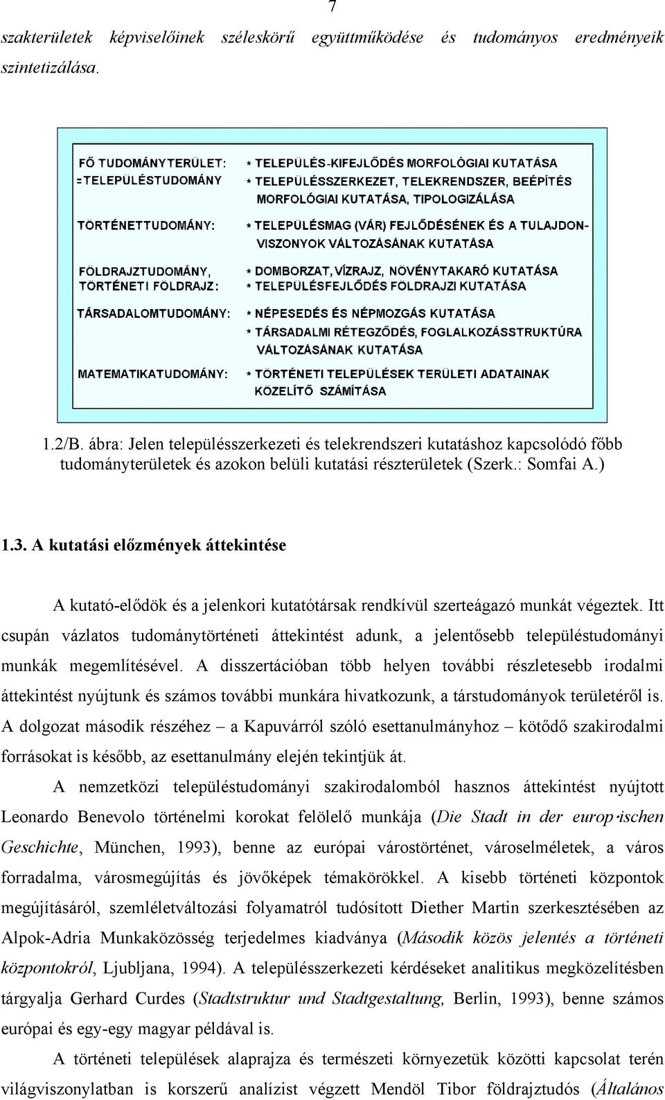 A kutatási előzmények áttekintése A kutató-elődök és a jelenkori kutatótársak rendkívül szerteágazó munkát végeztek.