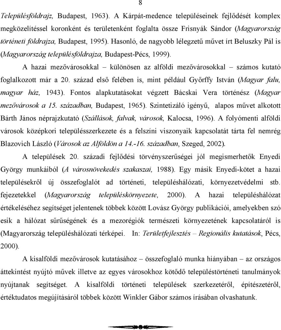 Hasonló, de nagyobb lélegzetű művet írt Beluszky Pál is (Magyarország településföldrajza, Budapest-Pécs, 1999).