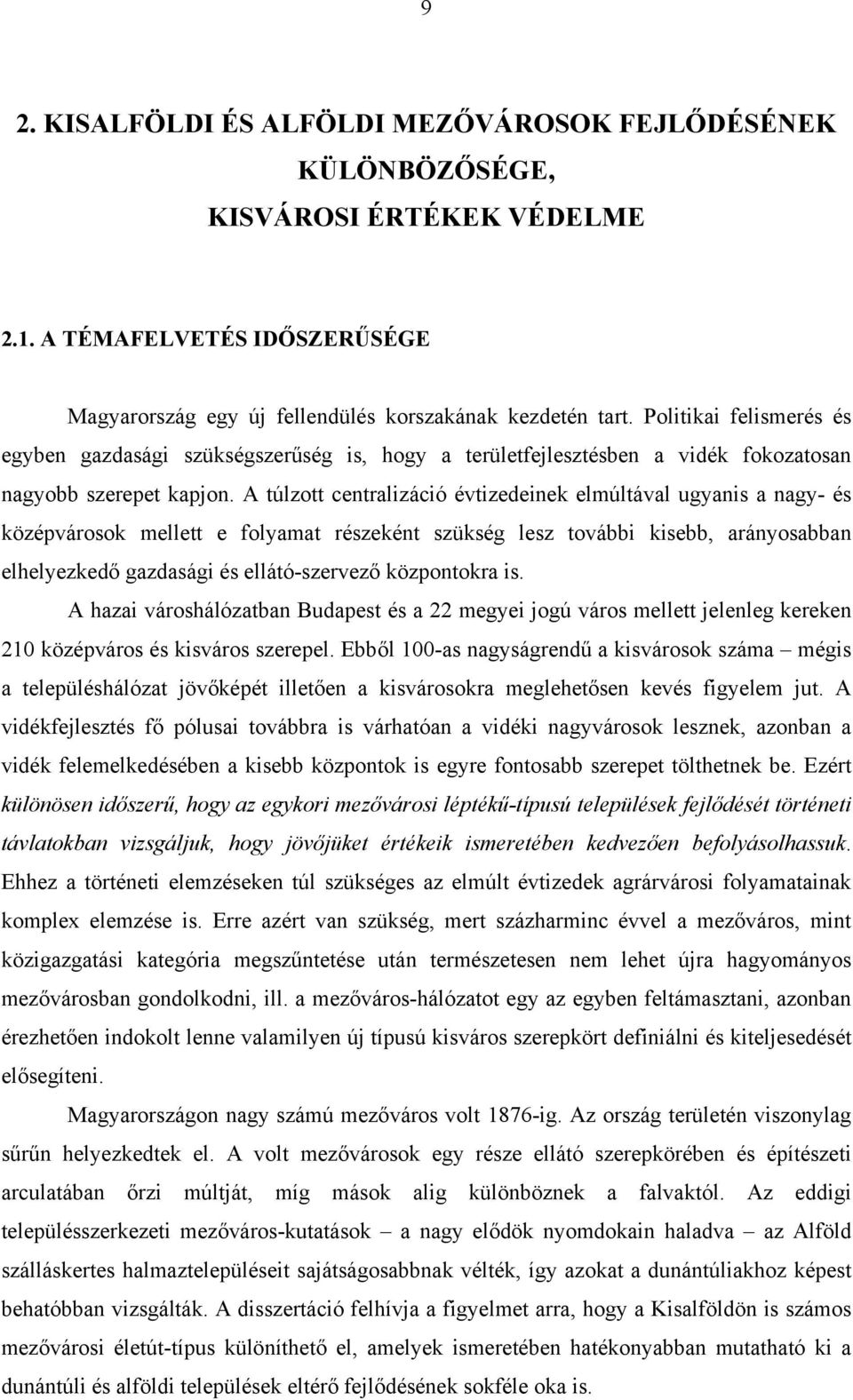 A túlzott centralizáció évtizedeinek elmúltával ugyanis a nagy- és középvárosok mellett e folyamat részeként szükség lesz további kisebb, arányosabban elhelyezkedő gazdasági és ellátó-szervező