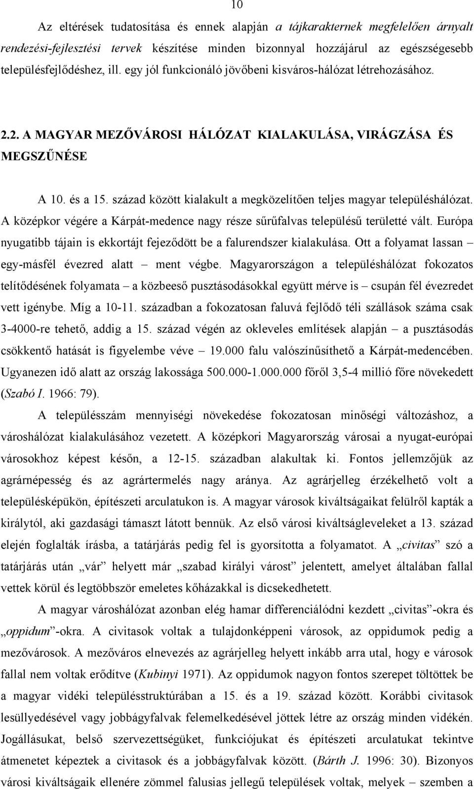 század között kialakult a megközelítően teljes magyar településhálózat. A középkor végére a Kárpát-medence nagy része sűrűfalvas településű területté vált.