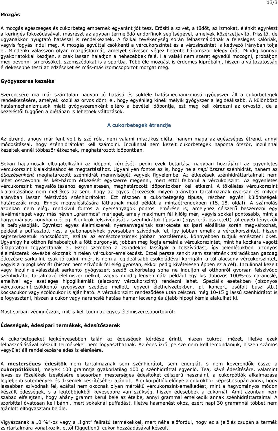 hatással is rendelkeznek. A fizikai tevékenység során felhasználódnak a felesleges kalóriák, vagyis fogyás indul meg.