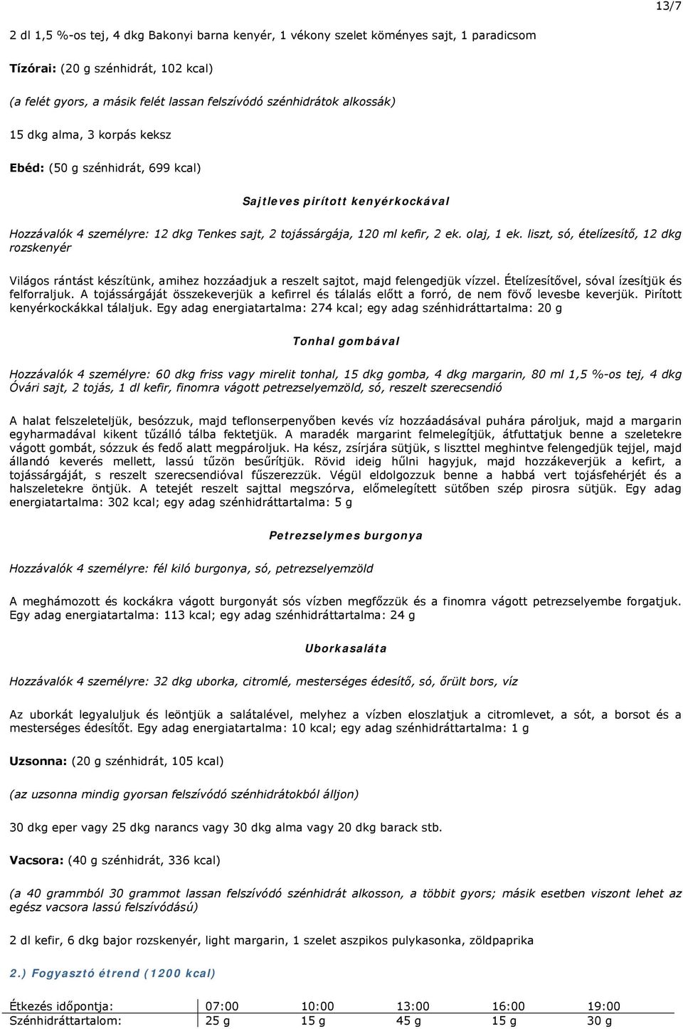 liszt, só, ételízesítő, 12 dkg rozskenyér Világos rántást készítünk, amihez hozzáadjuk a reszelt sajtot, majd felengedjük vízzel. Ételízesítővel, sóval ízesítjük és felforraljuk.