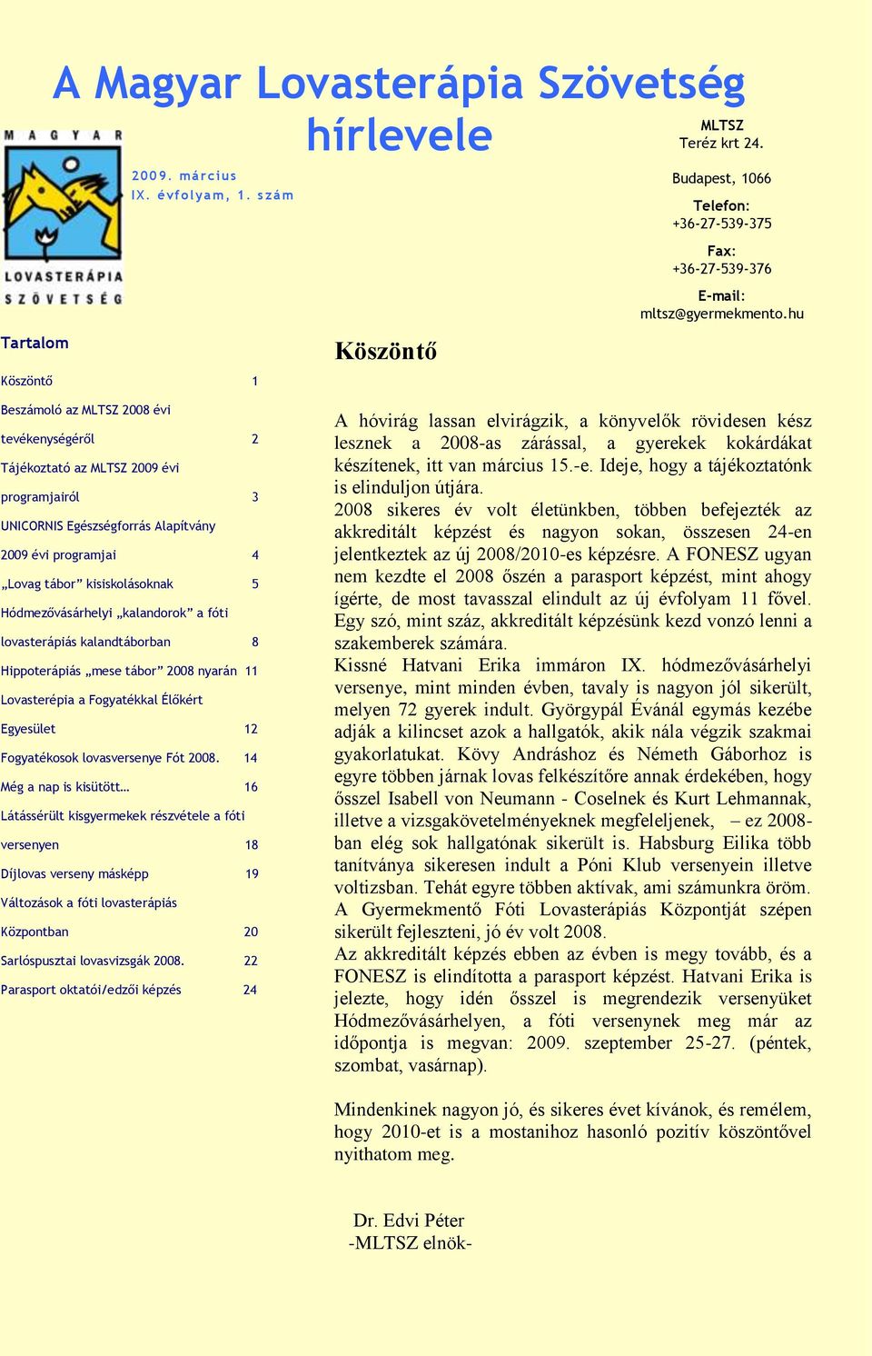 hu Beszámoló az MLTSZ 2008 évi tevékenységéről 2 Tájékoztató az MLTSZ 2009 évi programjairól 3 UNICORNIS Egészségforrás Alapítvány 2009 évi programjai 4 Lovag tábor kisiskolásoknak 5