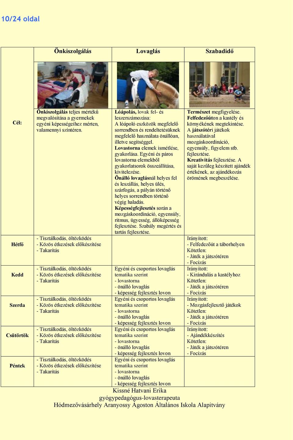 Takarítás - Tisztálkodás, öltözködés - Közös étkezések előkészítése - Takarítás - Tisztálkodás, öltözködés - Közös étkezések előkészítése - Takarítás Lóápolás, lovak fel- és leszerszámozása: A