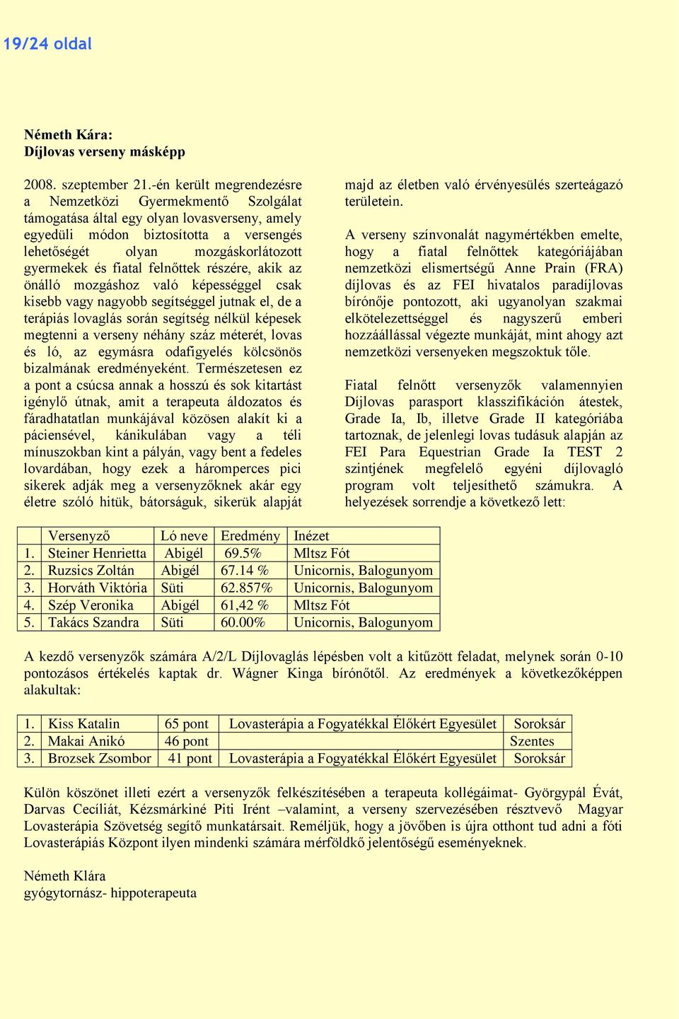 fiatal felnőttek részére, akik az önálló mozgáshoz való képességgel csak kisebb vagy nagyobb segítséggel jutnak el, de a terápiás lovaglás során segítség nélkül képesek megtenni a verseny néhány száz