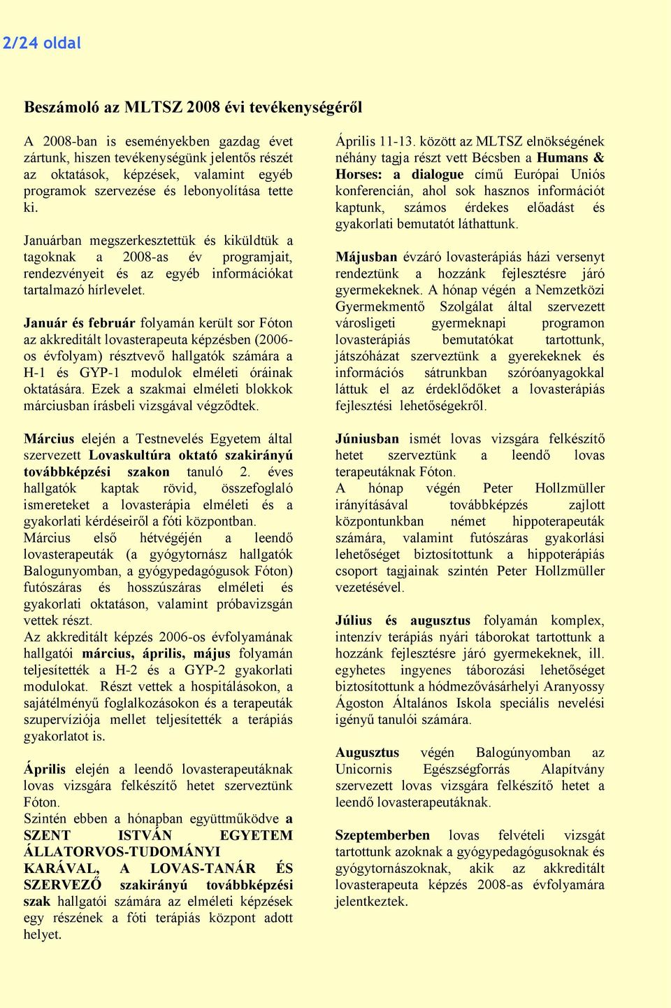 Január és február folyamán került sor Fóton az akkreditált lovasterapeuta képzésben (2006- os évfolyam) résztvevő hallgatók számára a H-1 és GYP-1 modulok elméleti óráinak oktatására.