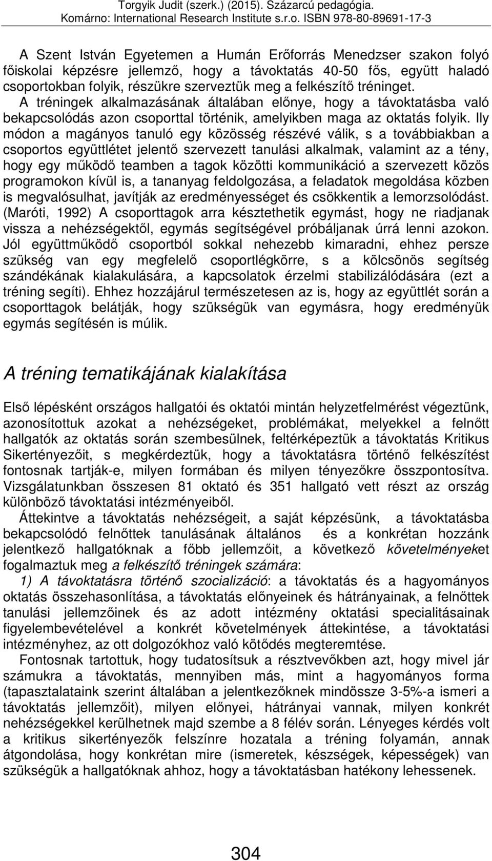 Ily módon a magányos tanuló egy közösség részévé válik, s a továbbiakban a csoportos együttlétet jelentő szervezett tanulási alkalmak, valamint az a tény, hogy egy működő teamben a tagok közötti