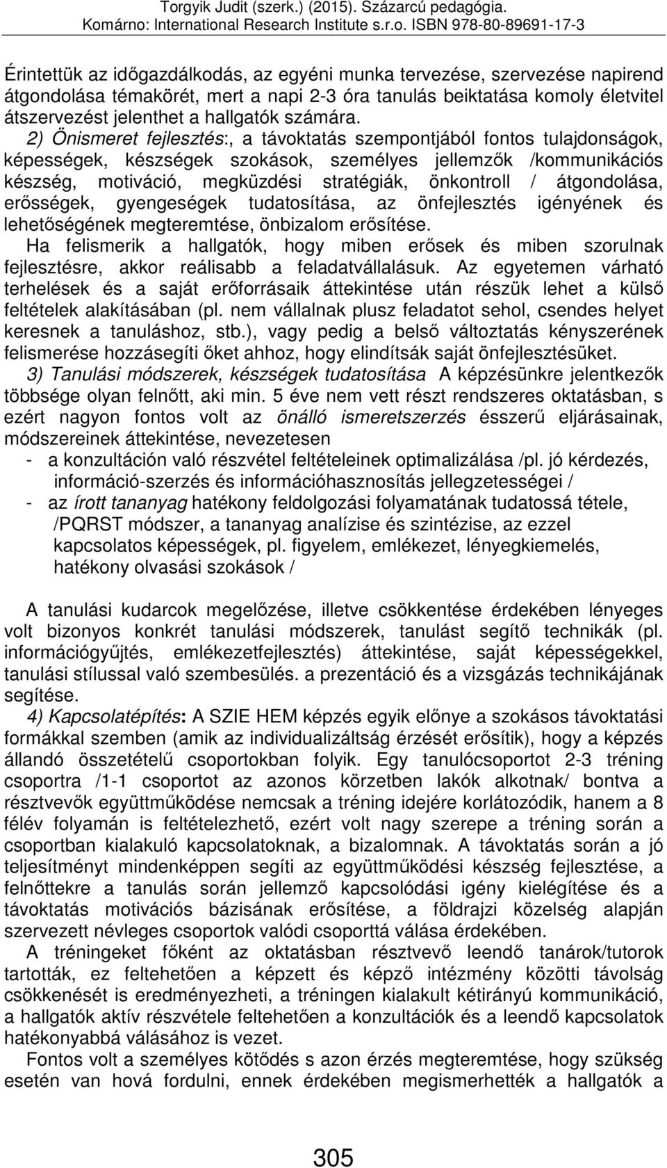 átgondolása, erősségek, gyengeségek tudatosítása, az önfejlesztés igényének és lehetőségének megteremtése, önbizalom erősítése.