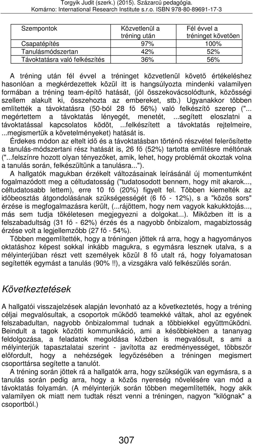 összehozta az embereket, stb.) Ugyanakkor többen említették a távoktatásra (50-ból 28 fő 56%) való felkészítő szerep ("... megértettem a távoktatás lényegét, menetét,.