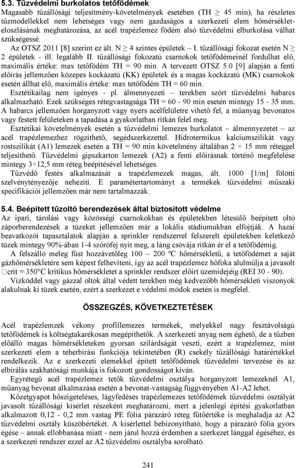 tűzállósági fokozat esetén N 2 épületek - ill. legalább II. tűzállósági fokozatú csarnokok tetőfödémeinél fordulhat elő, maximális értéke: max tetőfödém TH = 90 min. A tervezett OTSZ 5.