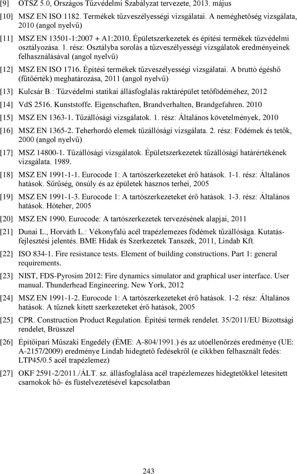 Építési termékek tűzveszélyességi vizsgálatai. A bruttó égéshő (fűtőérték) meghatározása, 2011 (angol nyelvű) [13] Kulcsár B.