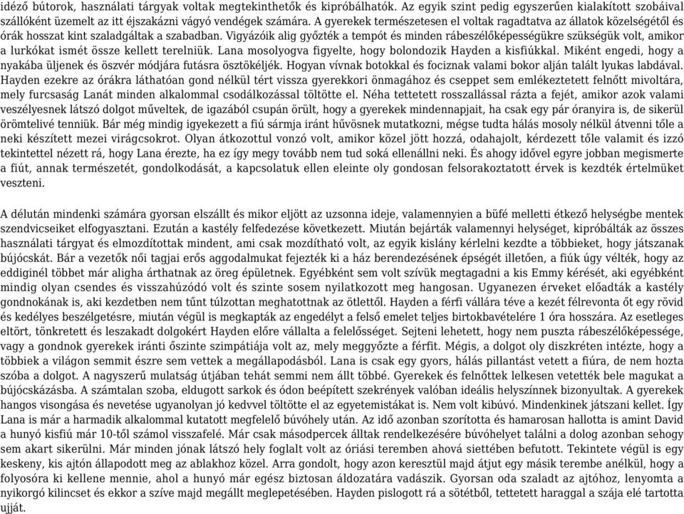 Vigyázóik alig győzték a tempót és minden rábeszélőképességükre szükségük volt, amikor a lurkókat ismét össze kellett terelniük. Lana mosolyogva figyelte, hogy bolondozik Hayden a kisfiúkkal.