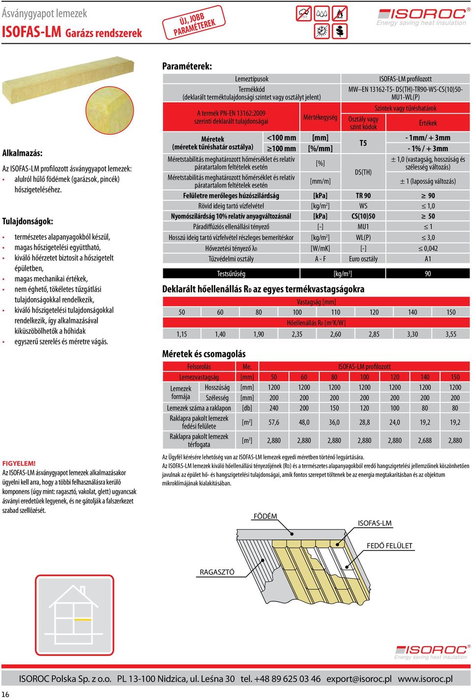 tulajdonságokkal rendelkezik, így alkalmazásával kiküszöbölhetők a hőhidak egyszerű szerelés és méretre vágás. FIGYELEM!