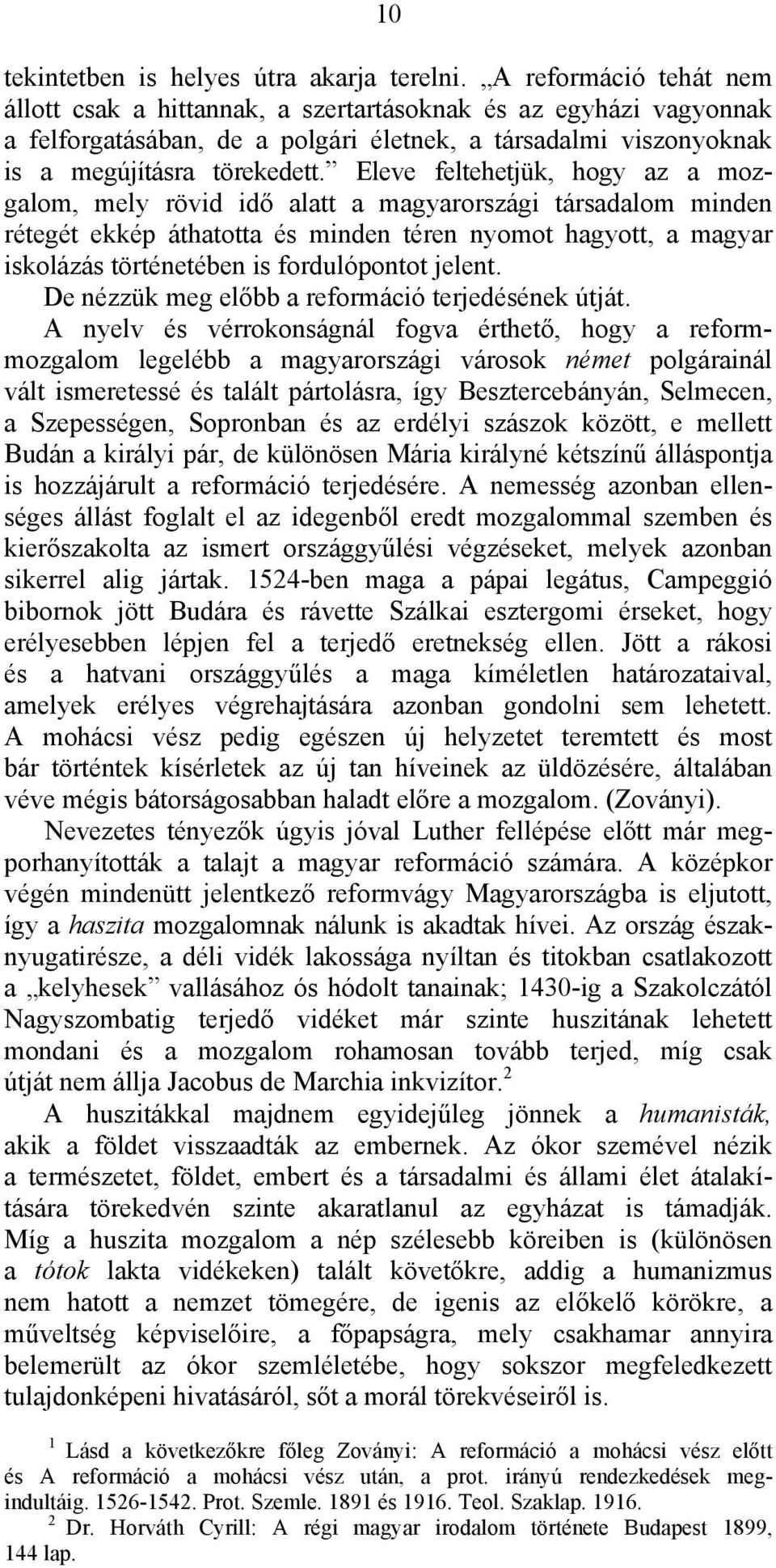 Eleve feltehetjük, hogy az a mozgalom, mely rövid idő alatt a magyarországi társadalom minden rétegét ekkép áthatotta és minden téren nyomot hagyott, a magyar iskolázás történetében is fordulópontot