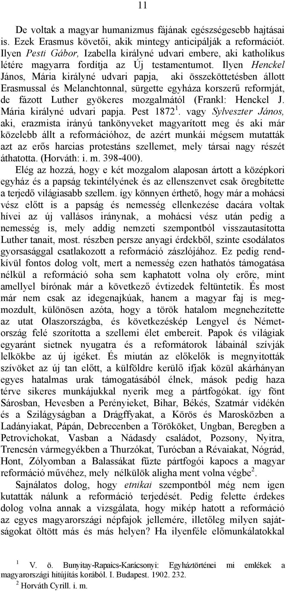 Ilyen Henckel János, Mária királyné udvari papja, aki összeköttetésben állott Erasmussal és Melanchtonnal, sürgette egyháza korszerű reformját, de fázott Luther gyökeres mozgalmától (Frankl: Henckel