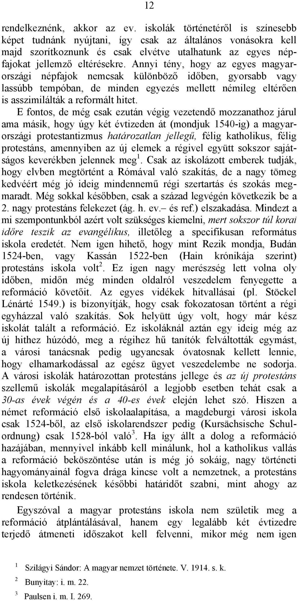 Annyi tény, hogy az egyes magyarországi népfajok nemcsak különböző időben, gyorsabb vagy lassúbb tempóban, de minden egyezés mellett némileg eltérően is asszimilálták a reformált hitet.