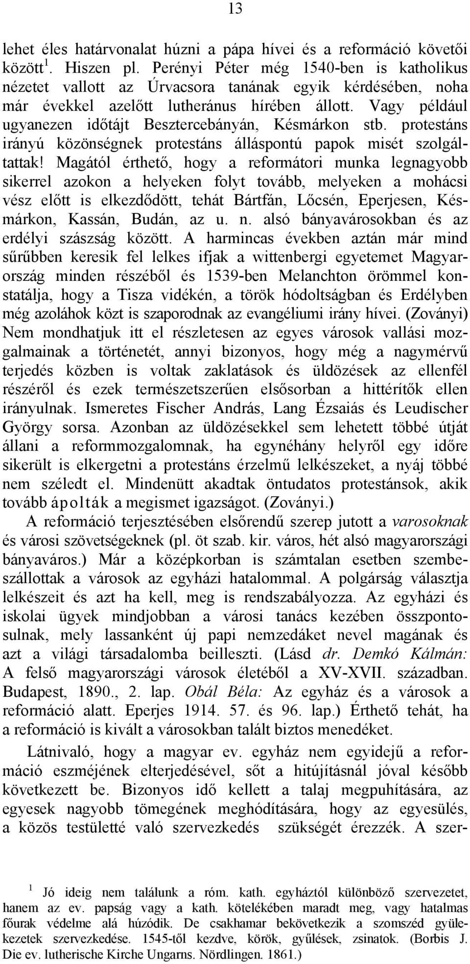 Vagy például ugyanezen időtájt Besztercebányán, Késmárkon stb. protestáns irányú közönségnek protestáns álláspontú papok misét szolgáltattak!