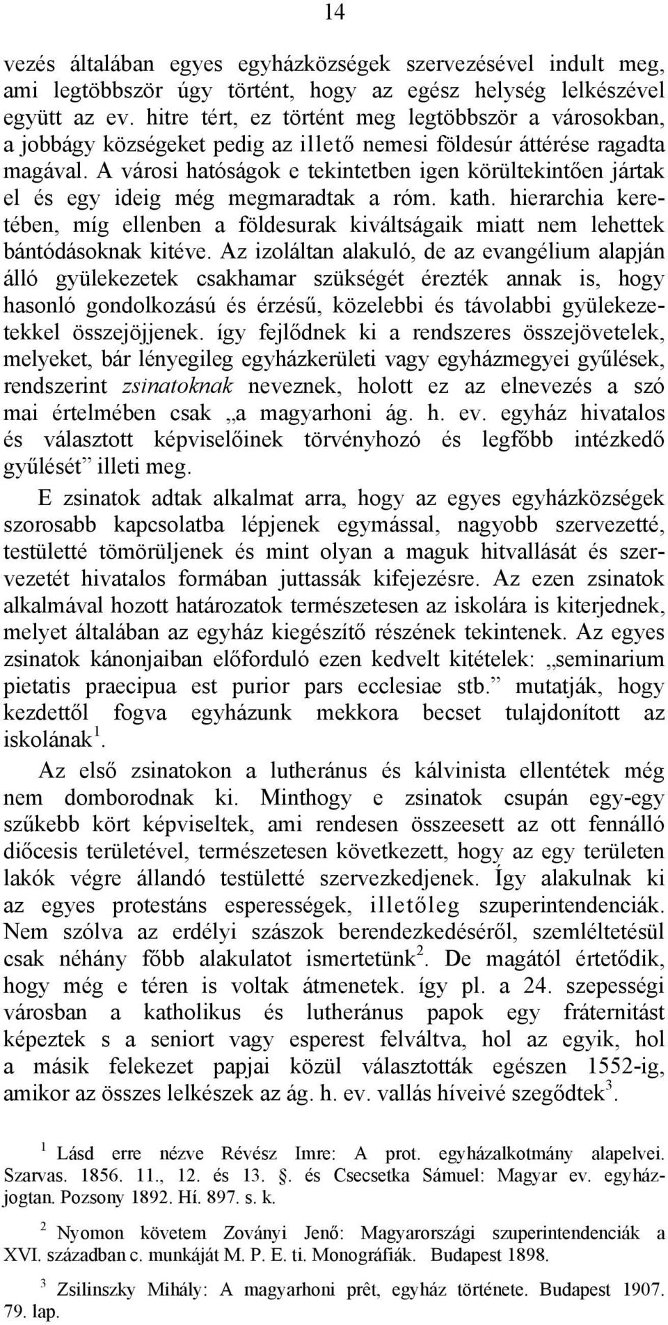 A városi hatóságok e tekintetben igen körültekintően jártak el és egy ideig még megmaradtak a róm. kath.