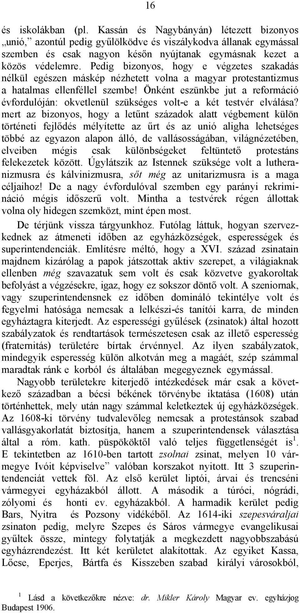 Pedig bizonyos, hogy e végzetes szakadás nélkül egészen máskép nézhetett volna a magyar protestantizmus a hatalmas ellenféllel szembe!