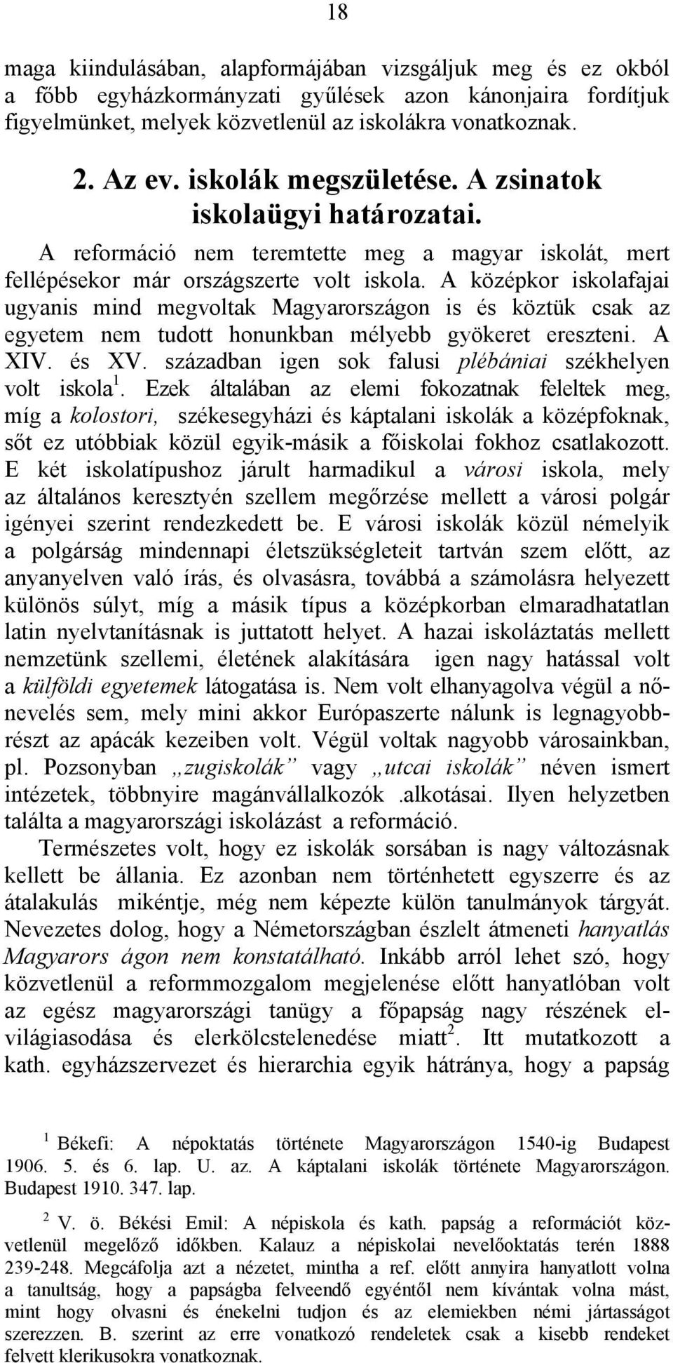 A középkor iskolafajai ugyanis mind megvoltak Magyarországon is és köztük csak az egyetem nem tudott honunkban mélyebb gyökeret ereszteni. A XIV. és XV.