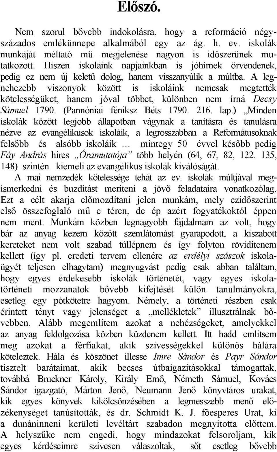 A legnehezebb viszonyok között is iskoláink nemcsak megtették kötelességüket, hanem jóval többet, különben nem írná Decsy Sámuel 1790. (Pannóniai féniksz Béts 1790. 216. lap.