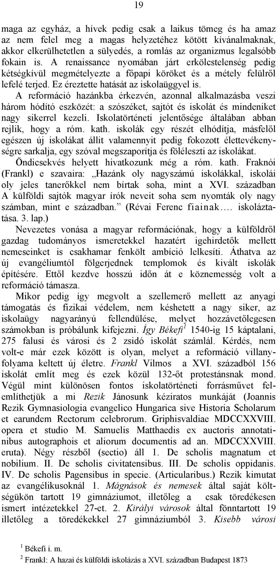 A reformáció hazánkba érkezvén, azonnal alkalmazásba veszi három hódító eszközét: a szószéket, sajtót és iskolát és mindeniket nagy sikerrel kezeli.