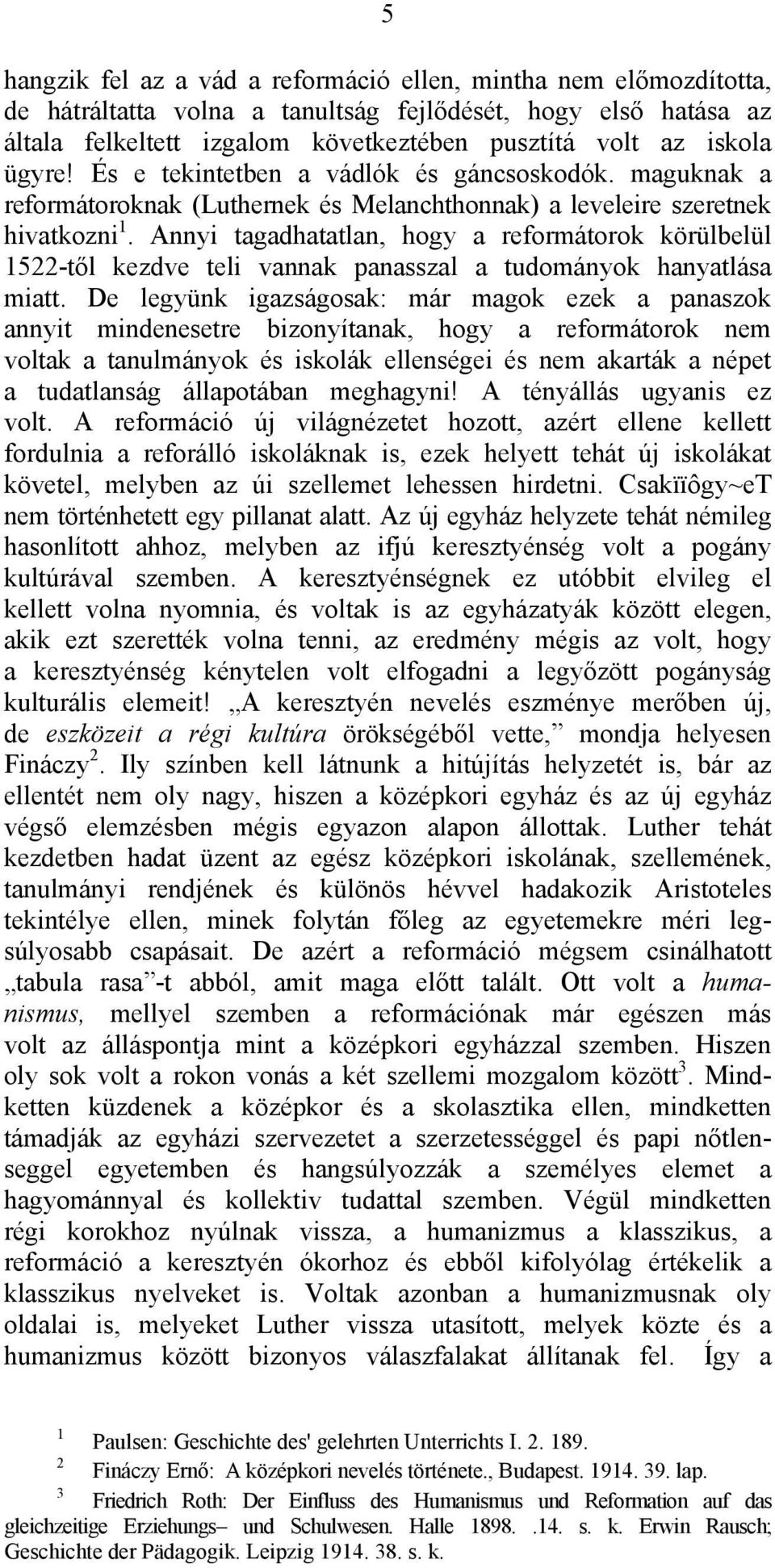 Annyi tagadhatatlan, hogy a reformátorok körülbelül 1522-től kezdve teli vannak panasszal a tudományok hanyatlása miatt.