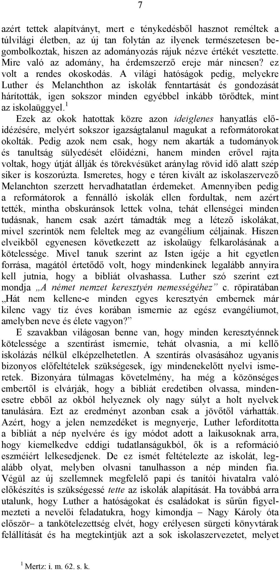 A világi hatóságok pedig, melyekre Luther és Melanchthon az iskolák fenntartását és gondozását hárították, igen sokszor minden egyébbel inkább törődtek, mint az iskolaüggyel.