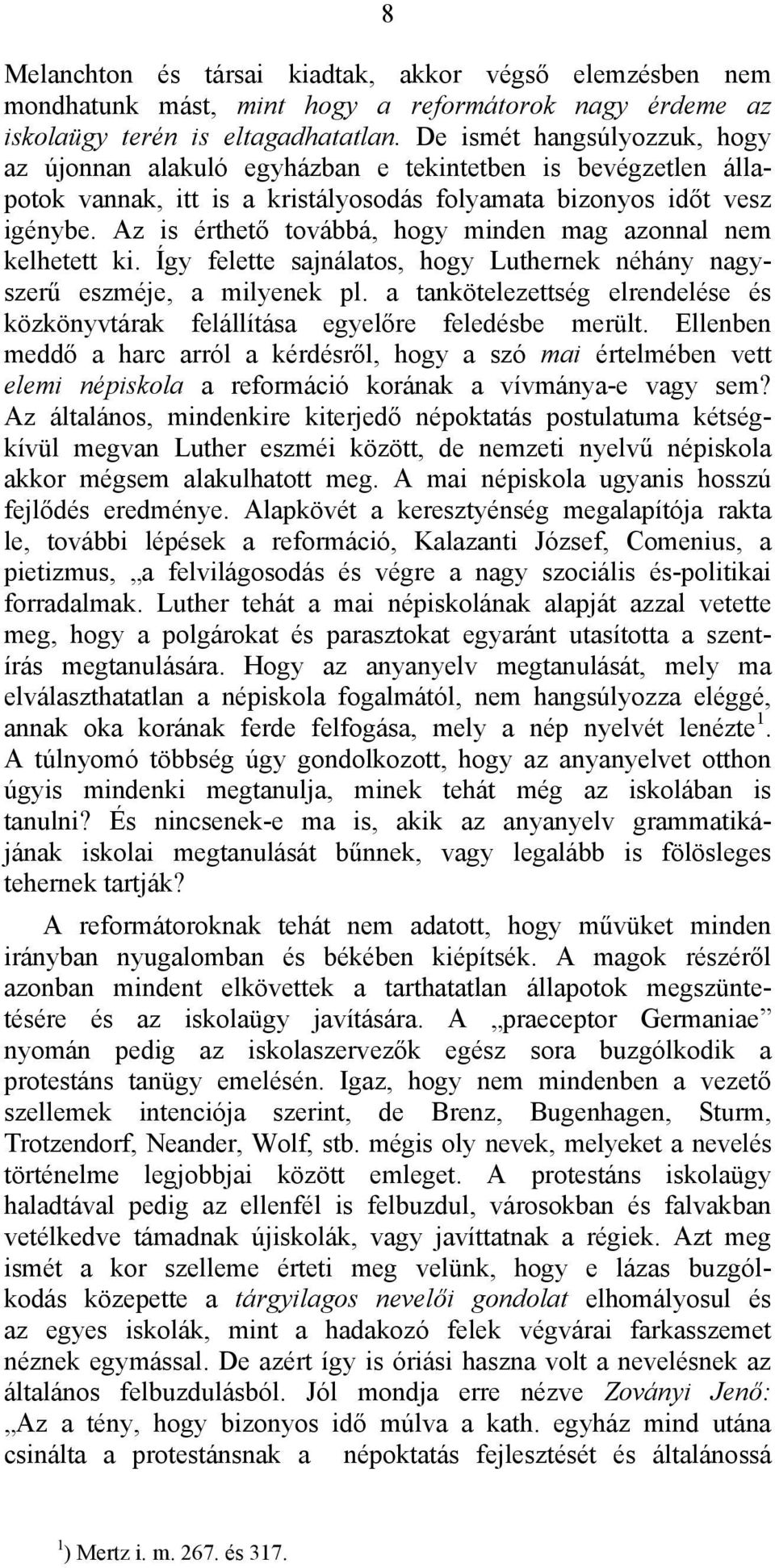 Az is érthető továbbá, hogy minden mag azonnal nem kelhetett ki. Így felette sajnálatos, hogy Luthernek néhány nagyszerű eszméje, a milyenek pl.