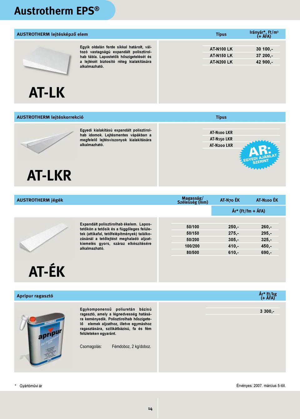 AT-N100 LK 30 100,- AT-N150 LK 37 200,- AT-N200 LK 42 900,- AT-LK AUSTROTHERM lejtéskorrekció Típus Egyedi kialakítású expandált polisztirolhab idomok.