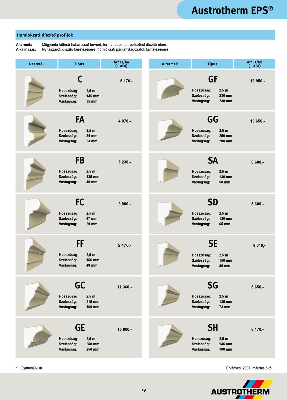 A termék Típus Ár* Ft/fm A termék Típus Ár* Ft/fm C 5 170,- GF 13 950,- : 145 mm 35 mm : 230 mm 230 mm FA 4 070,- GG 13 650,- : 84 mm 23 mm : 250 mm 200 mm