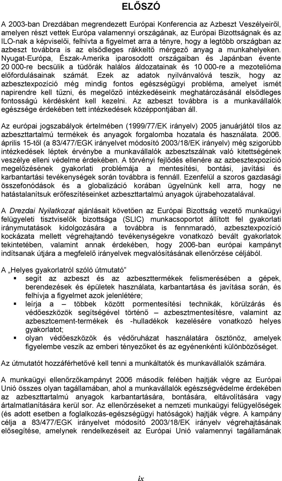 Nyugat-Európa, Észak-Amerika iparosodott országaiban és Japánban évente 20 000-re becsülik a tüdőrák halálos áldozatainak és 10 000-re a mezotelióma előfordulásainak számát.