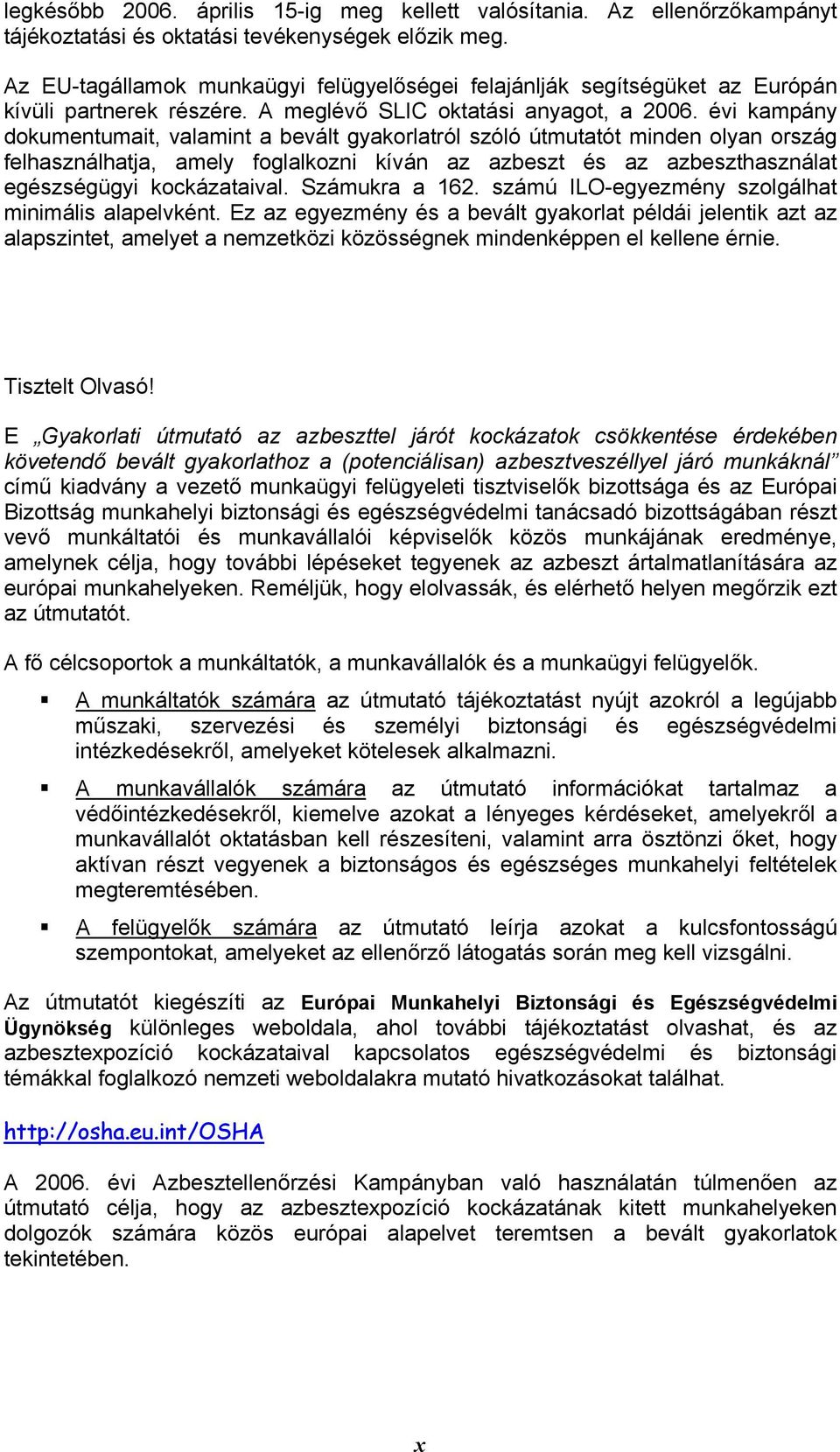 évi kampány dokumentumait, valamint a bevált gyakorlatról szóló útmutatót minden olyan ország felhasználhatja, amely foglalkozni kíván az azbeszt és az azbeszthasználat egészségügyi kockázataival.