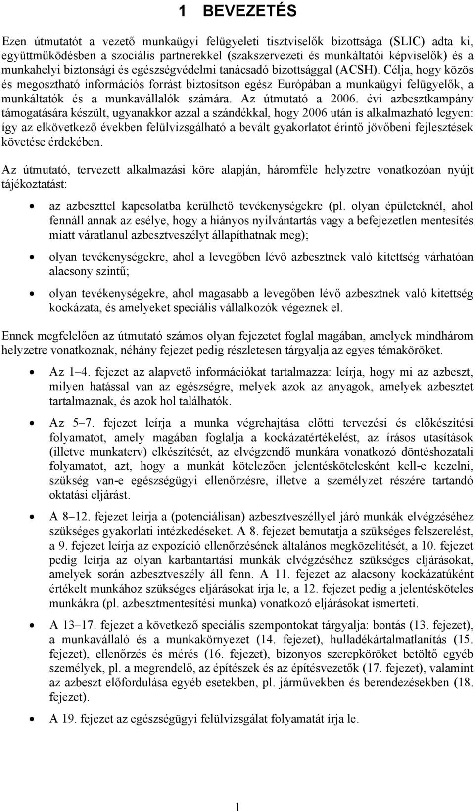 Célja, hogy közös és megosztható információs forrást biztosítson egész Európában a munkaügyi felügyelők, a munkáltatók és a munkavállalók számára. Az útmutató a 2006.