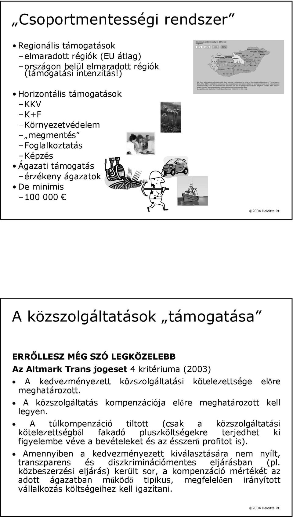 Az Altmark Trans jogeset 4 kritériuma (2003) A kedvezményezett közszolgáltatási kötelezettsége előre meghatározott. A közszolgáltatás kompenzációja előre meghatározott kell legyen.