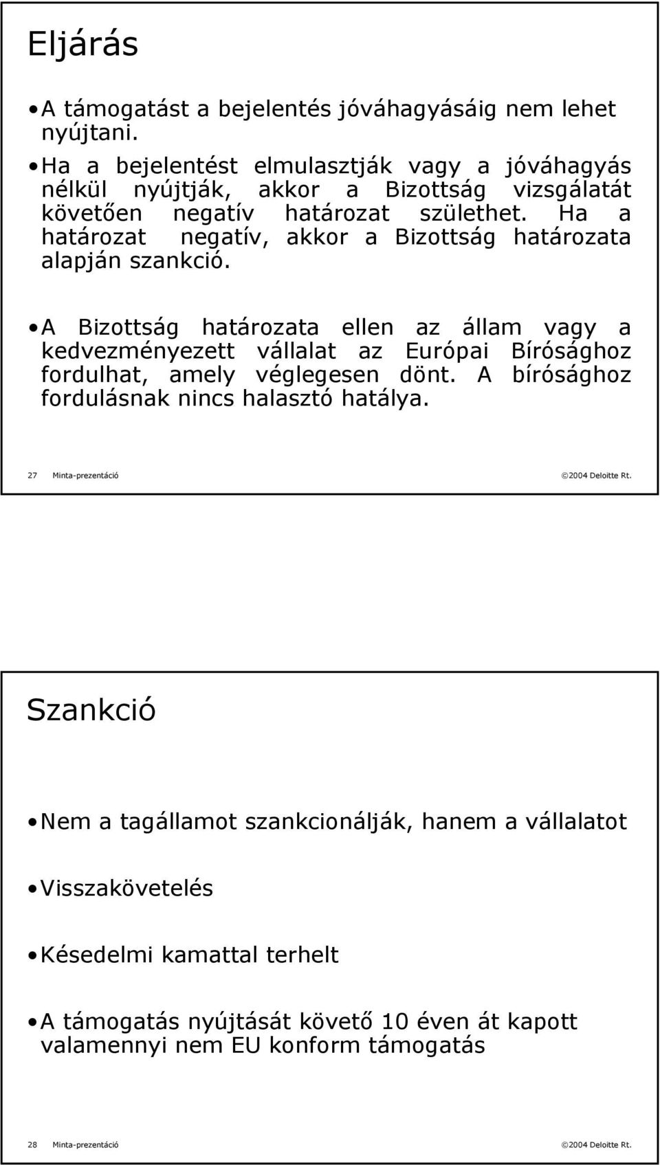 Ha a határozat negatív, akkor a Bizottság határozata alapján szankció.