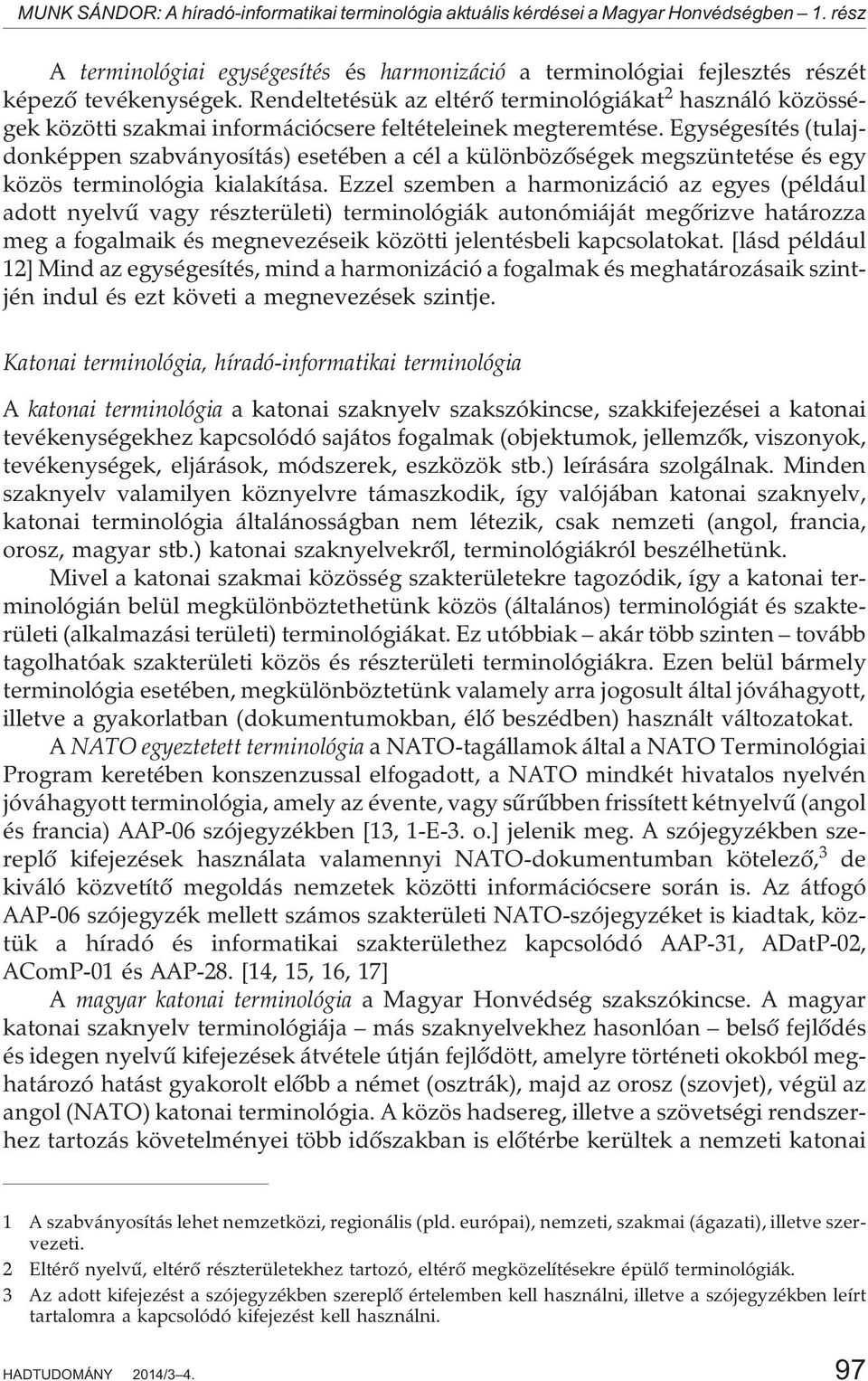 Egységesítés (tulajdonképpen szabványosítás) esetében a cél a különbözõségek megszüntetése és egy közös terminológia kialakítása.