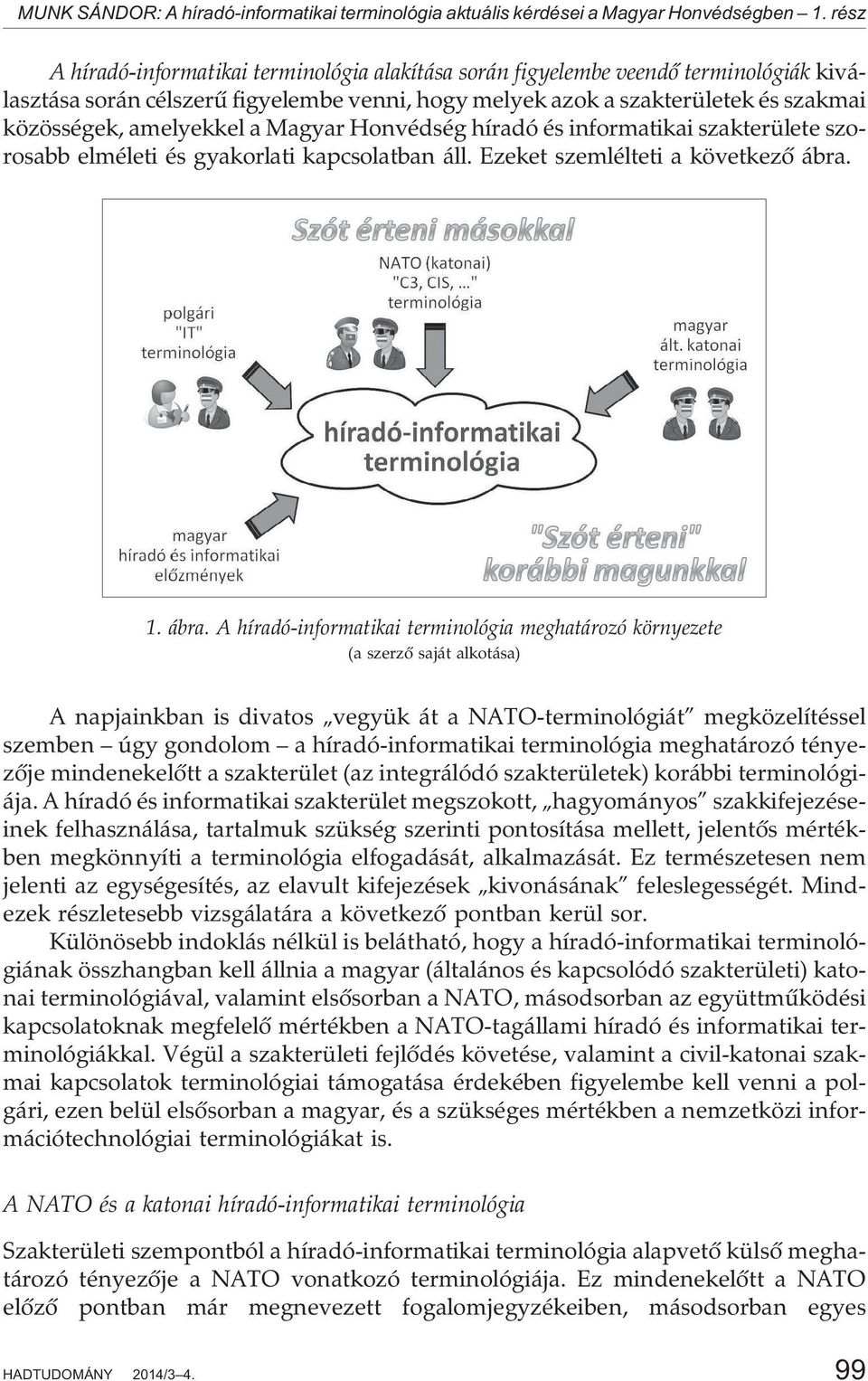 amelyekkel a Magyar Honvédség híradó és informatikai szakterülete szorosabb elméleti és gyakorlati kapcsolatban áll. Ezeket szemlélteti a következõ ábra.