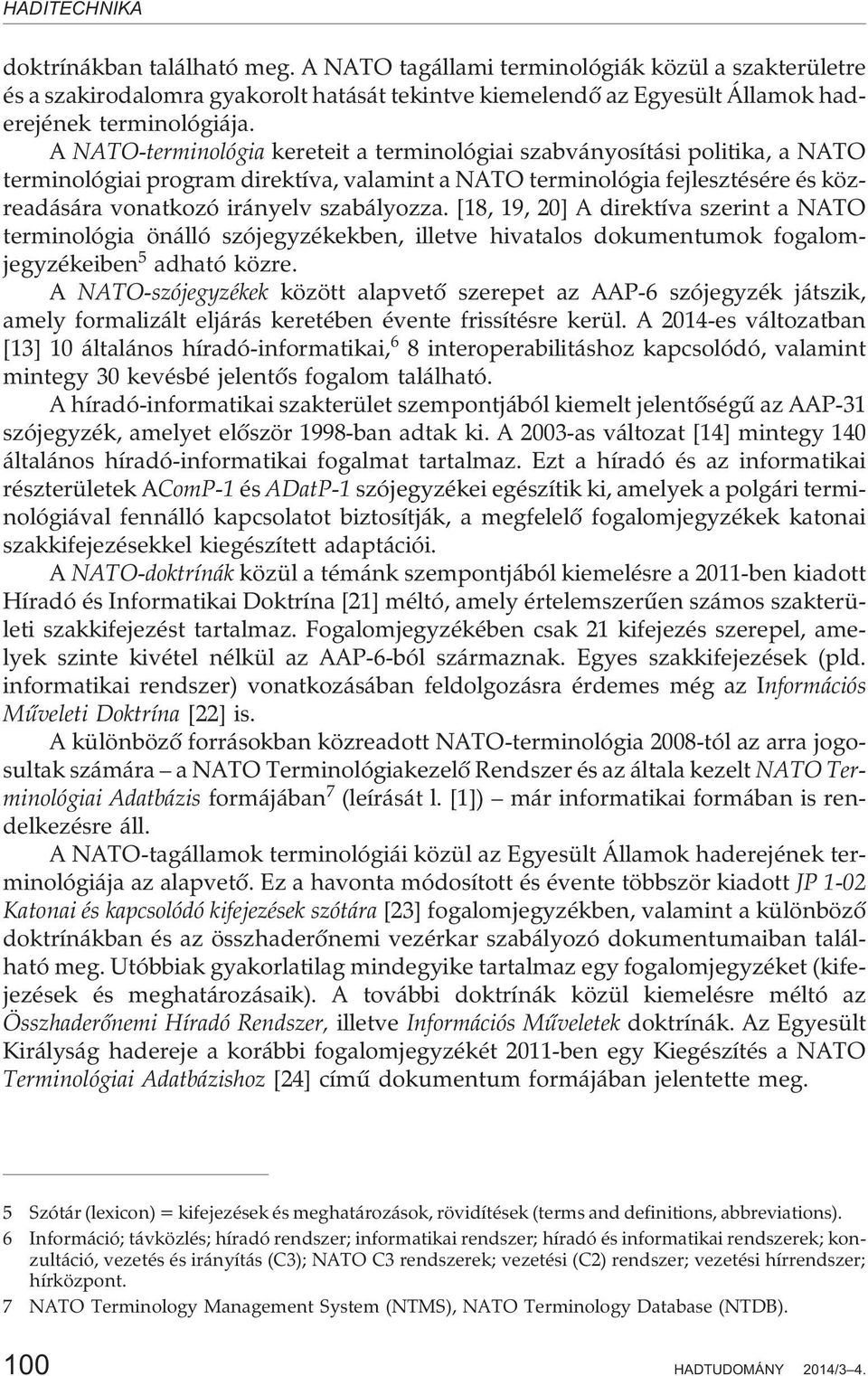 szabályozza. [18, 19, 20] A direktíva szerint a NATO terminológia önálló szójegyzékekben, illetve hivatalos dokumentumok fogalomjegyzékeiben 5 adható közre.