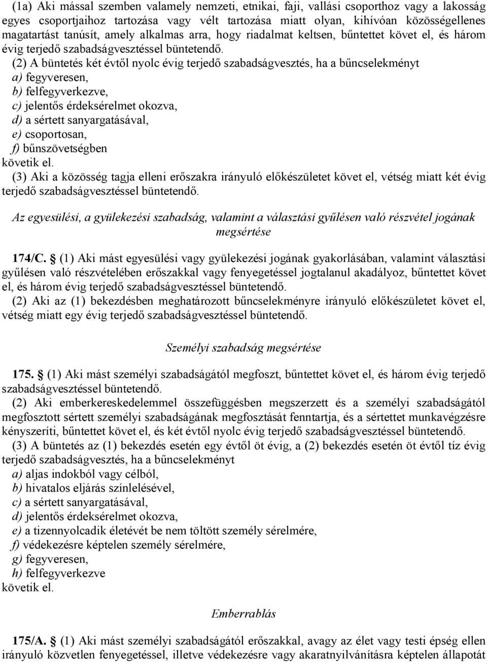 felfegyverkezve, c) jelentős érdeksérelmet okozva, d) a sértett sanyargatásával, e) csoportosan, f) bűnszövetségben (3) Aki a közösség tagja elleni erőszakra irányuló előkészületet követ el, vétség