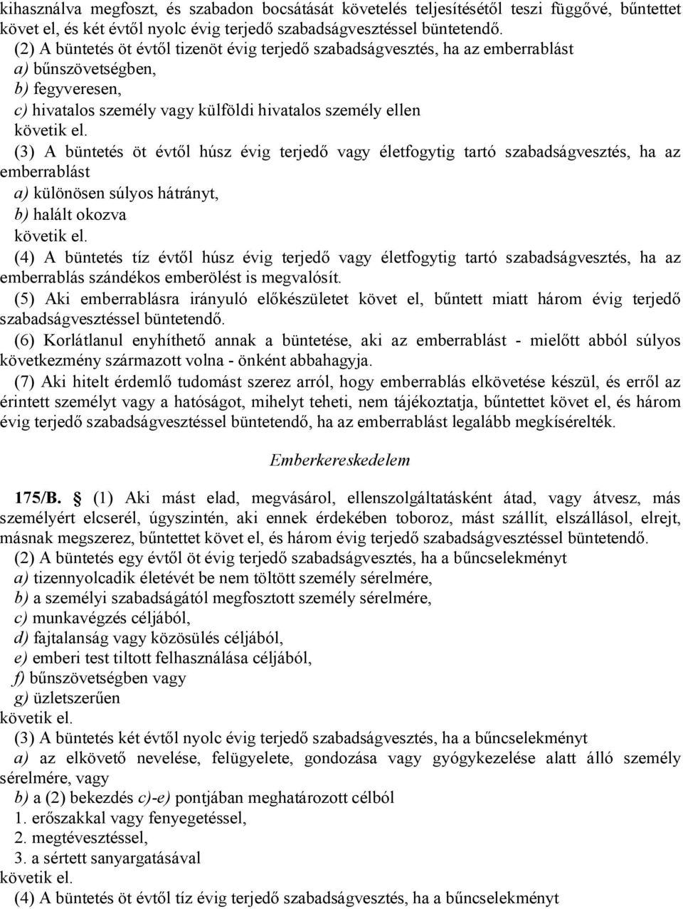 az emberrablást a) különösen súlyos hátrányt, b) halált okozva (4) A büntetés tíz évtől húsz évig terjedő vagy életfogytig tartó szabadságvesztés, ha az emberrablás szándékos emberölést is megvalósít.