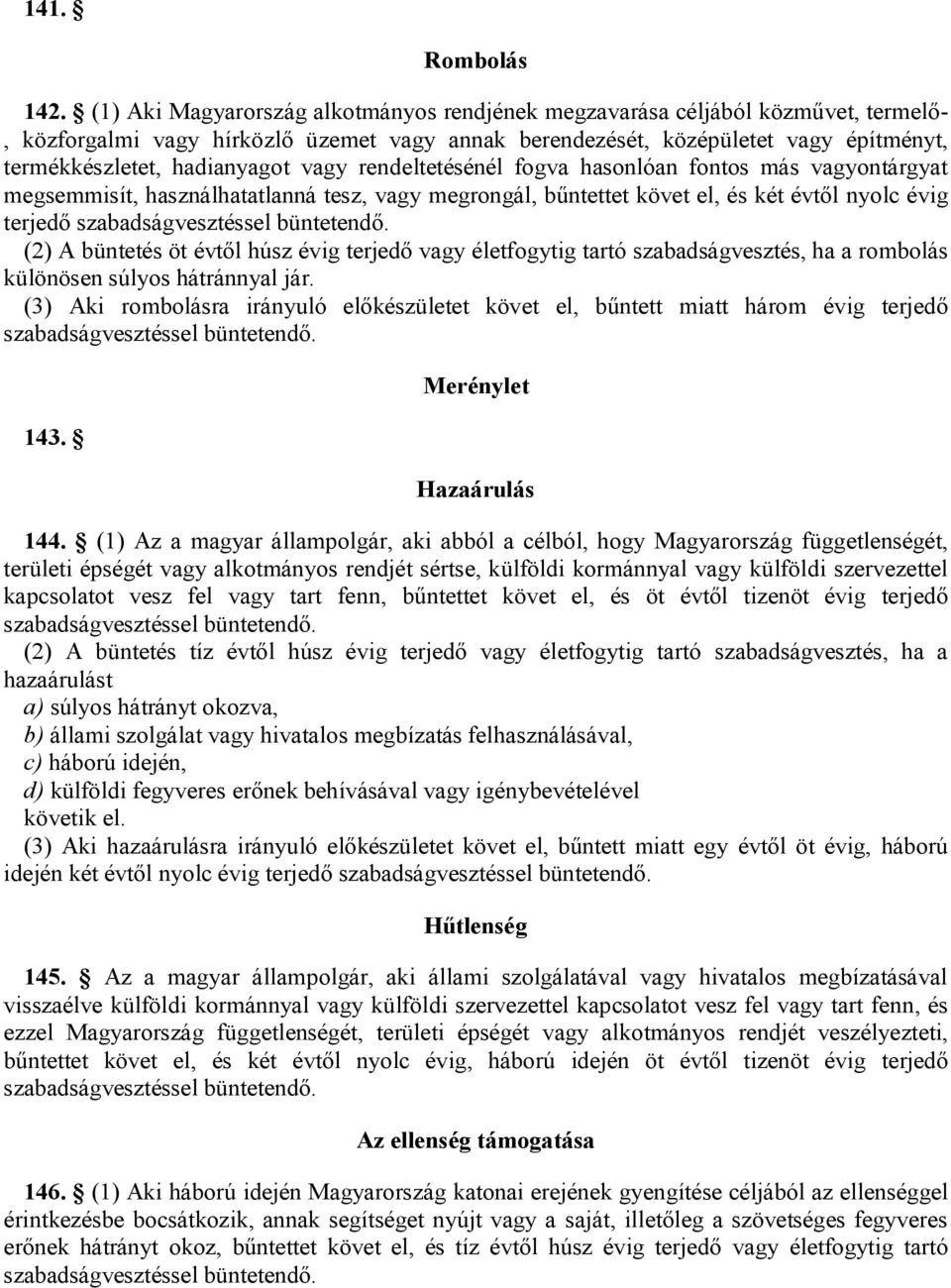 vagy rendeltetésénél fogva hasonlóan fontos más vagyontárgyat megsemmisít, használhatatlanná tesz, vagy megrongál, bűntettet követ el, és két évtől nyolc évig terjedő (2) A büntetés öt évtől húsz