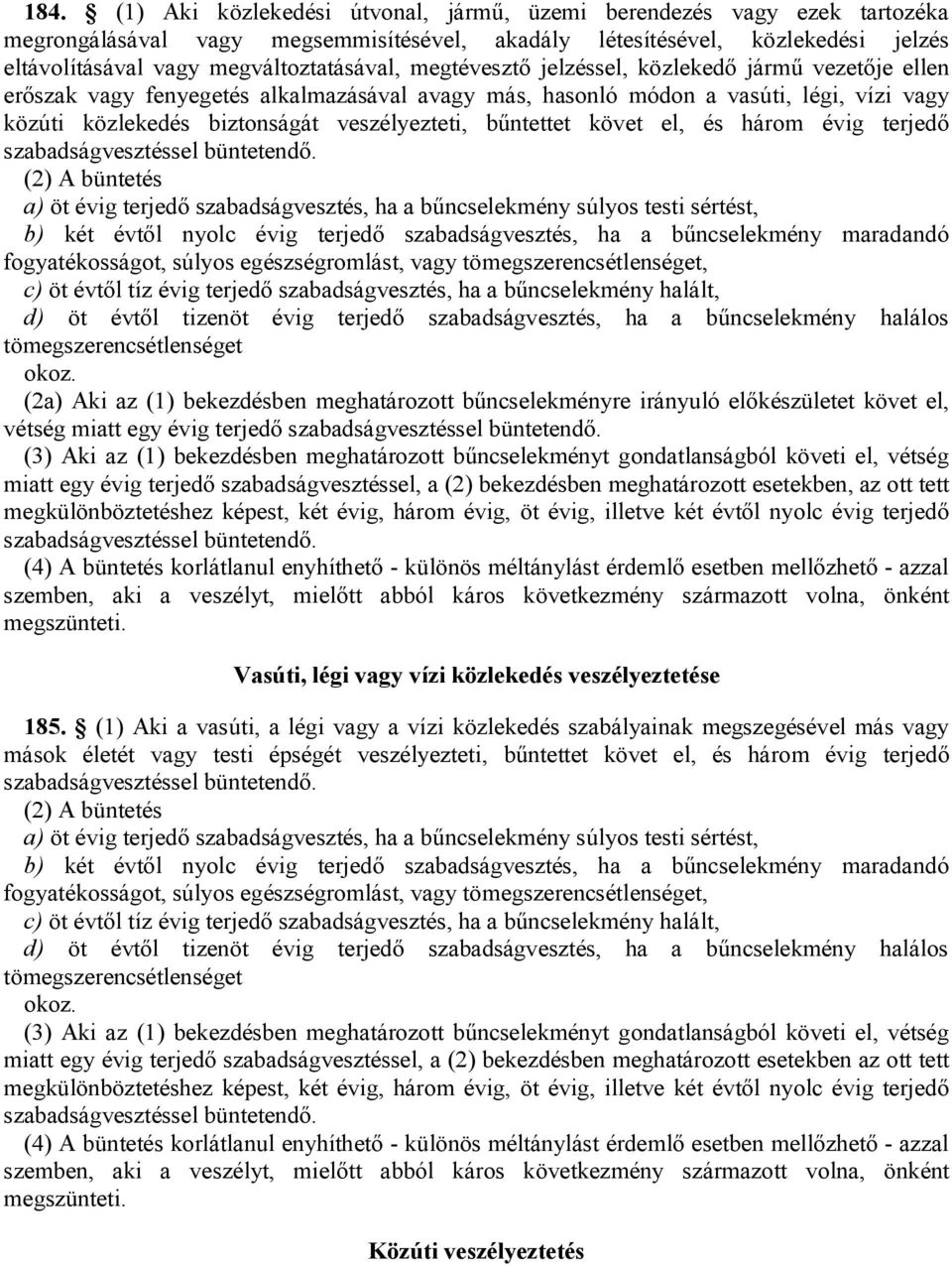 veszélyezteti, bűntettet követ el, és három évig terjedő (2) A büntetés a) öt évig terjedő szabadságvesztés, ha a bűncselekmény súlyos testi sértést, b) két évtől nyolc évig terjedő szabadságvesztés,