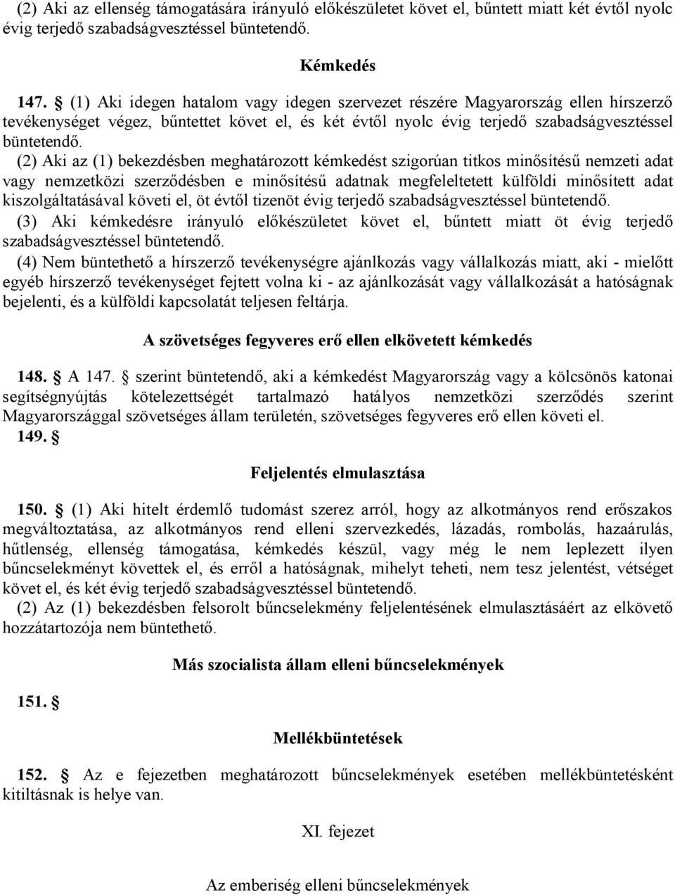 bekezdésben meghatározott kémkedést szigorúan titkos minősítésű nemzeti adat vagy nemzetközi szerződésben e minősítésű adatnak megfeleltetett külföldi minősített adat kiszolgáltatásával követi el, öt