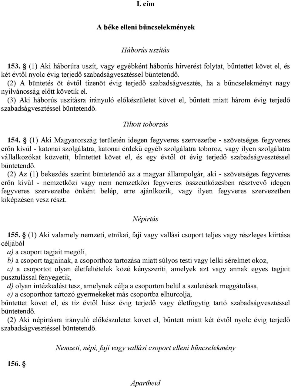 bűncselekményt nagy nyilvánosság előtt (3) Aki háborús uszításra irányuló előkészületet követ el, bűntett miatt három évig terjedő Tiltott toborzás 154.